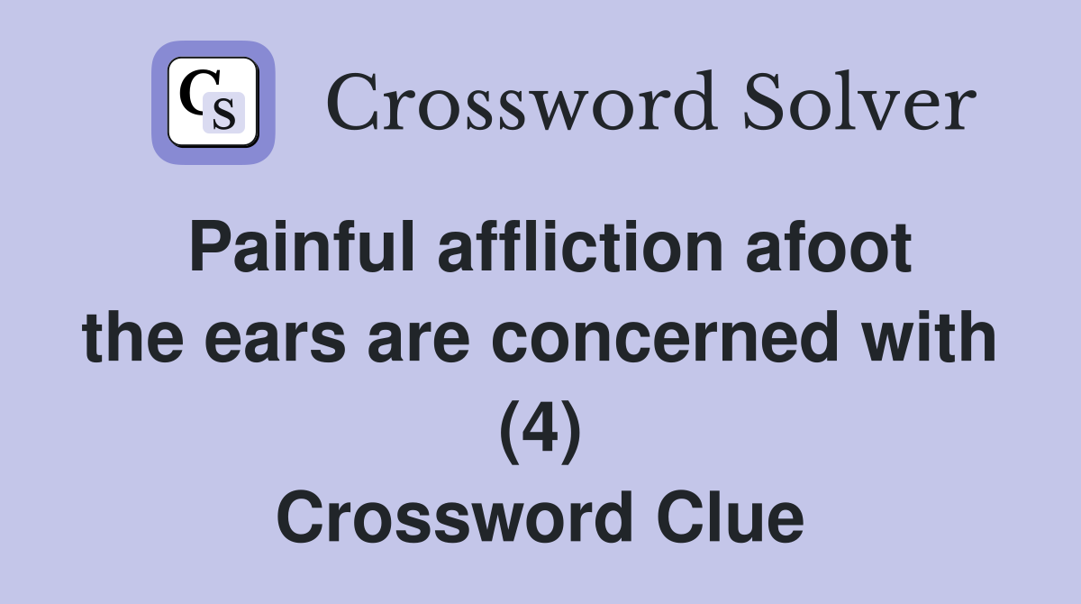 Painful affliction afoot the ears are concerned with (4) Crossword Clue