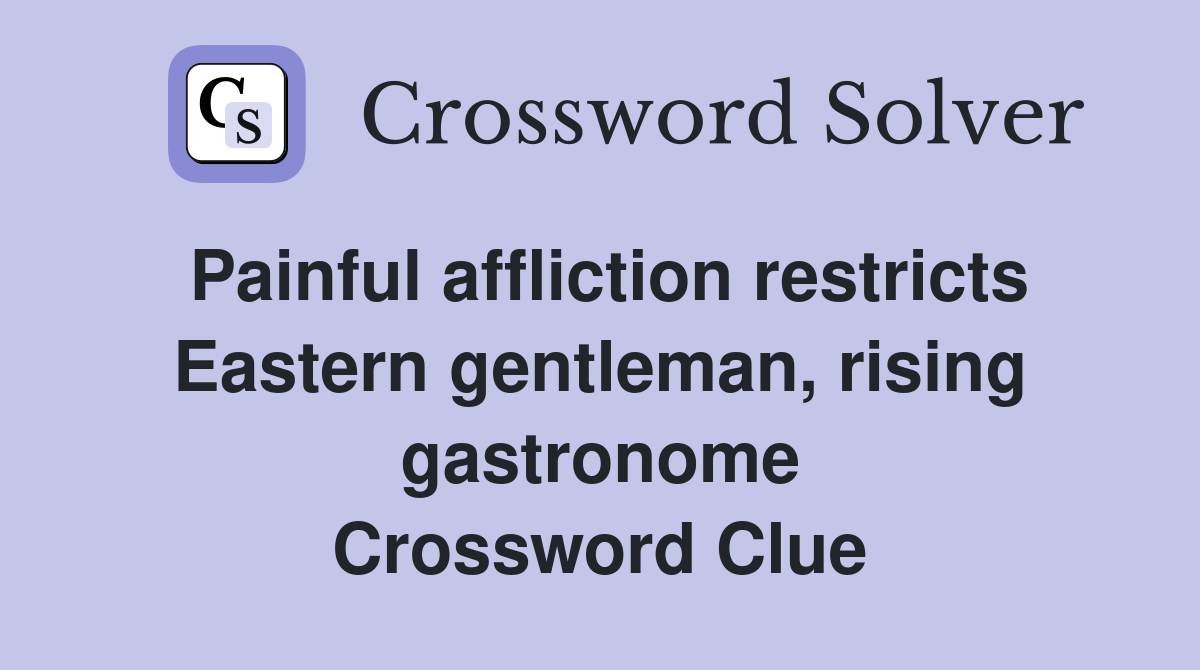 Painful affliction restricts Eastern gentleman, rising gastronome Crossword Clue