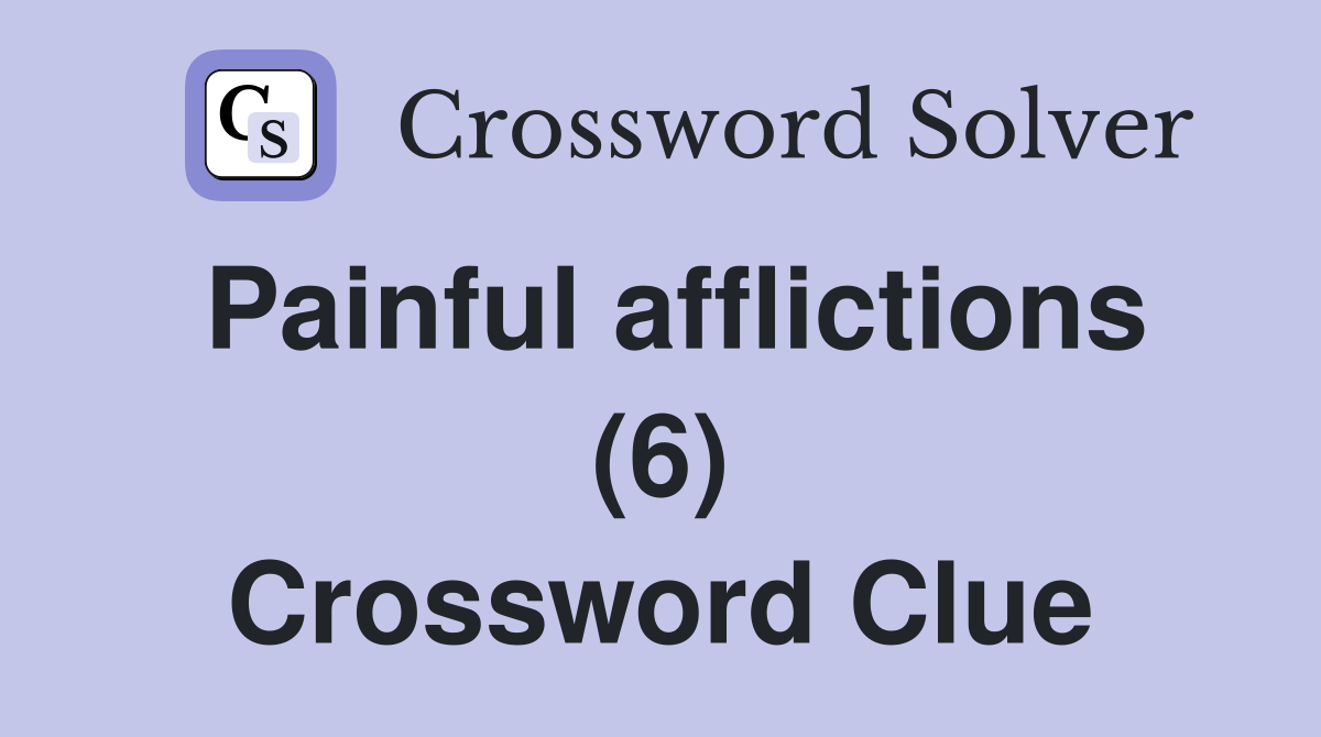 Painful afflictions (6) Crossword Clue