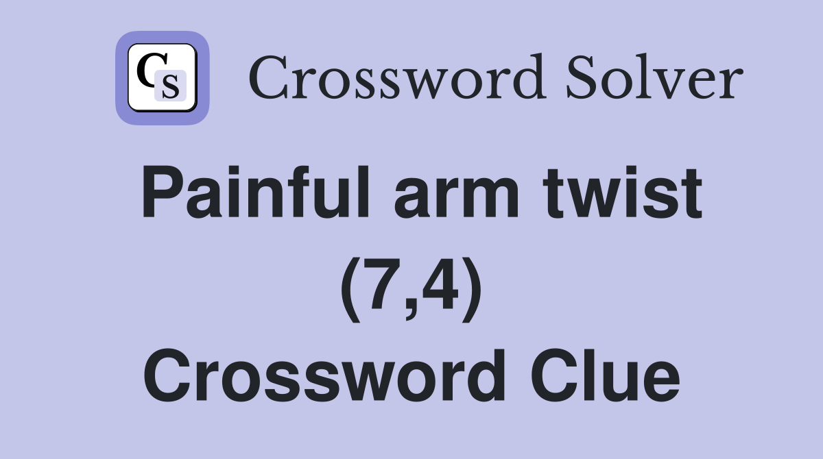 Painful arm twist (7,4) Crossword Clue