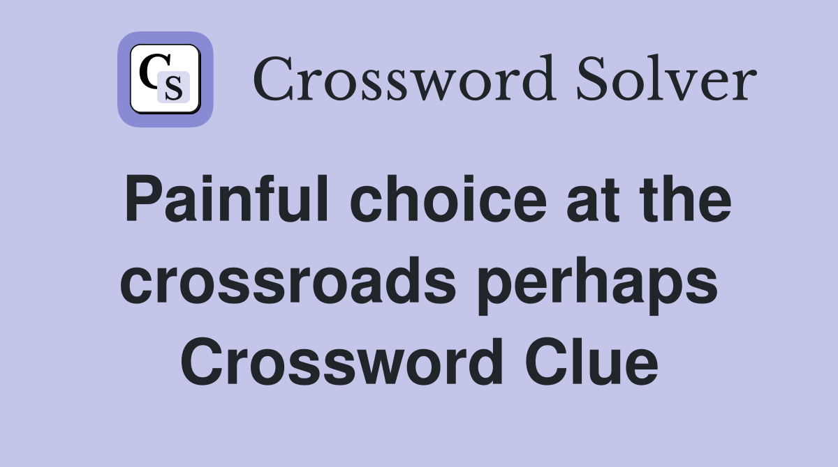 Painful choice at the crossroads perhaps Crossword Clue