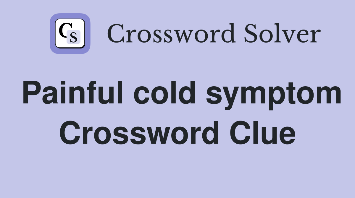 Painful cold symptom Crossword Clue