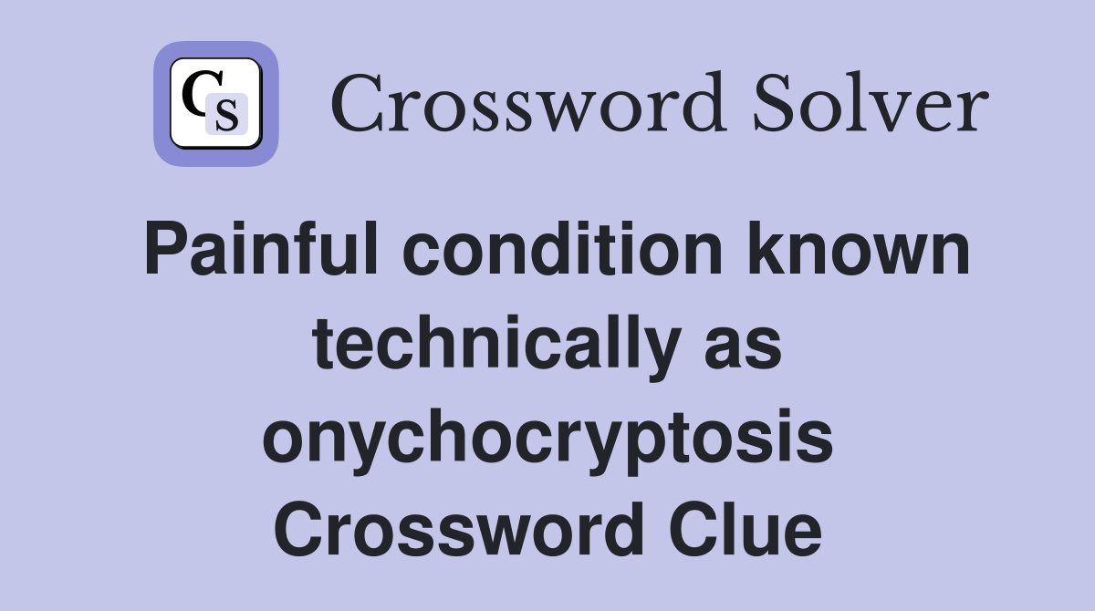 Painful condition known technically as onychocryptosis Crossword Clue