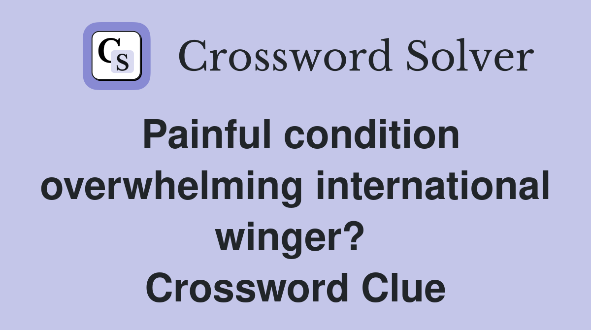 Painful condition overwhelming international winger?  Crossword Clue