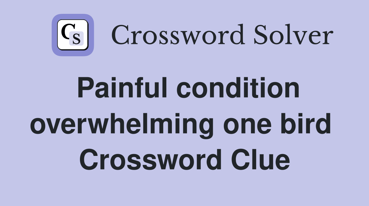 Painful condition overwhelming one bird  Crossword Clue