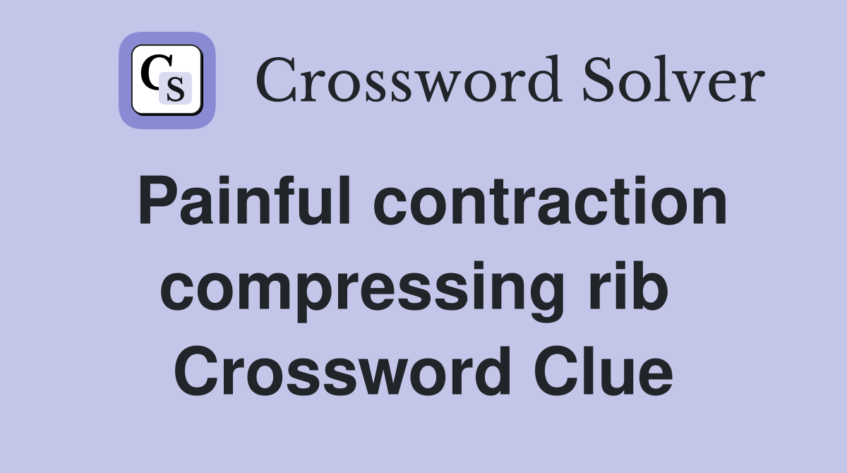 Painful contraction compressing rib  Crossword Clue