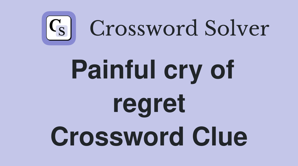 Painful cry of regret Crossword Clue
