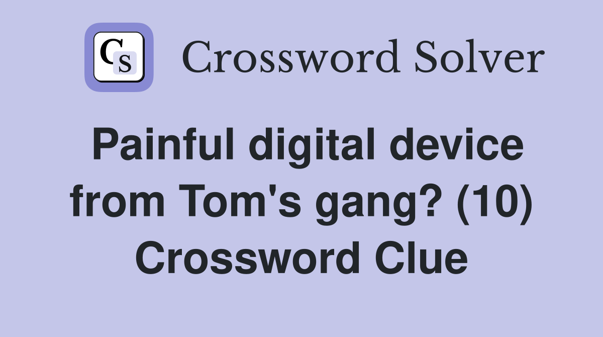 Painful digital device from Tom's gang? (10) Crossword Clue
