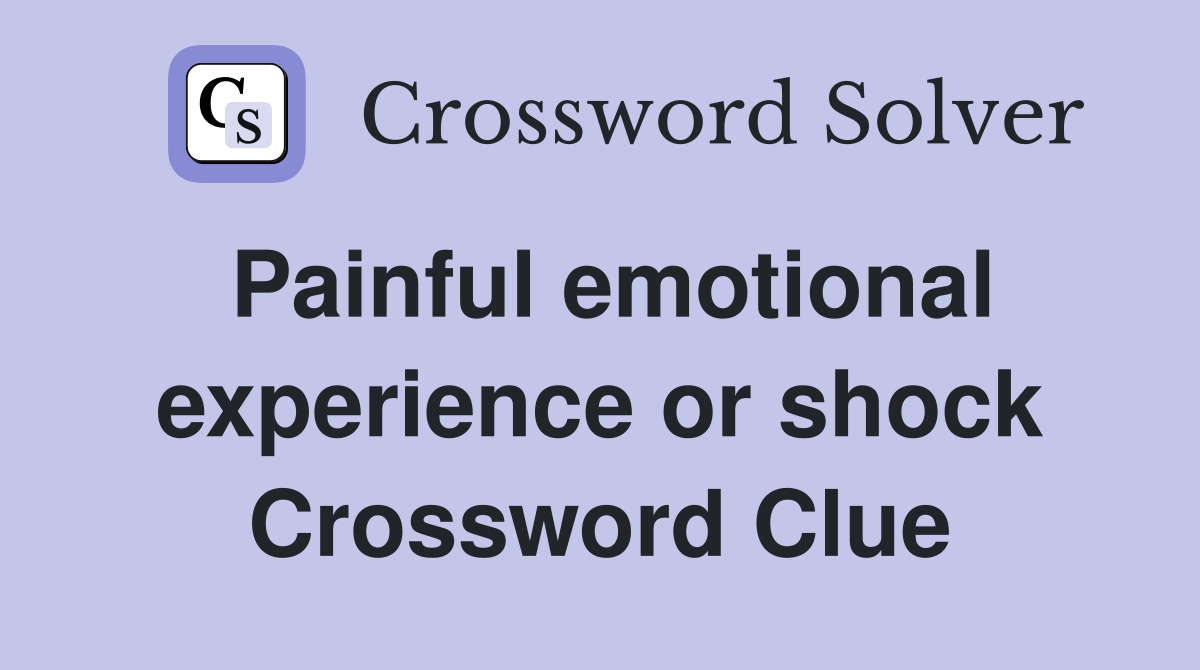 Painful emotional experience or shock Crossword Clue