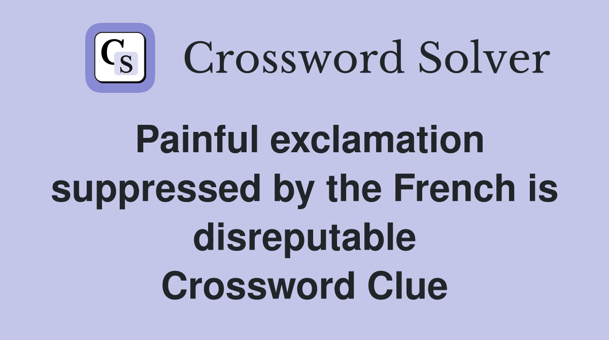 Painful exclamation suppressed by the French is disreputable Crossword Clue