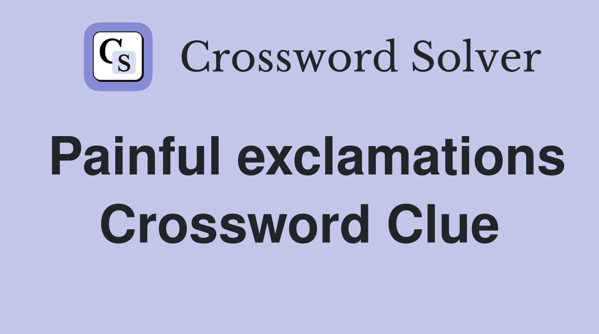 Painful exclamations Crossword Clue
