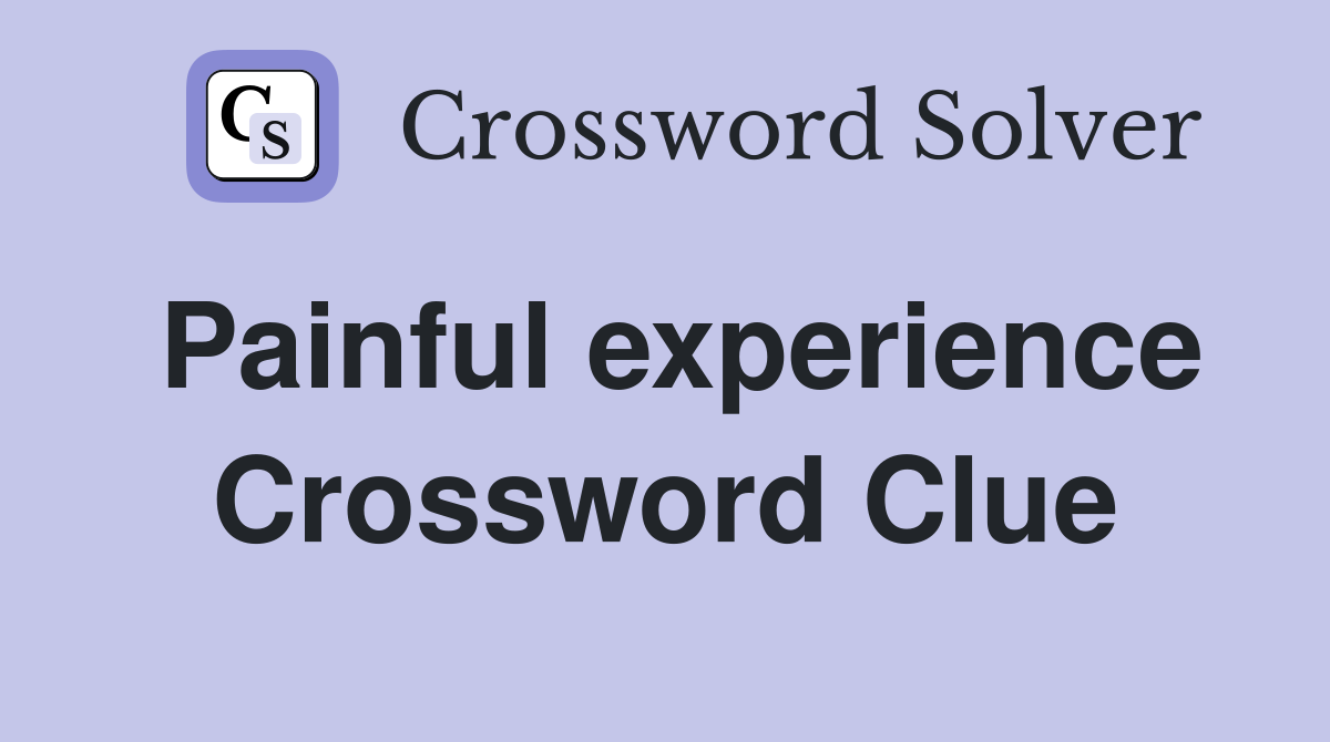 Painful experience Crossword Clue