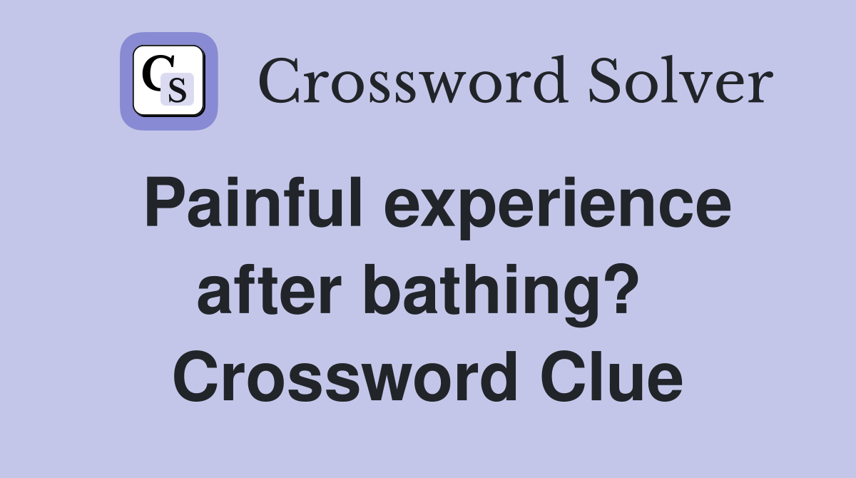 Painful experience after bathing?  Crossword Clue