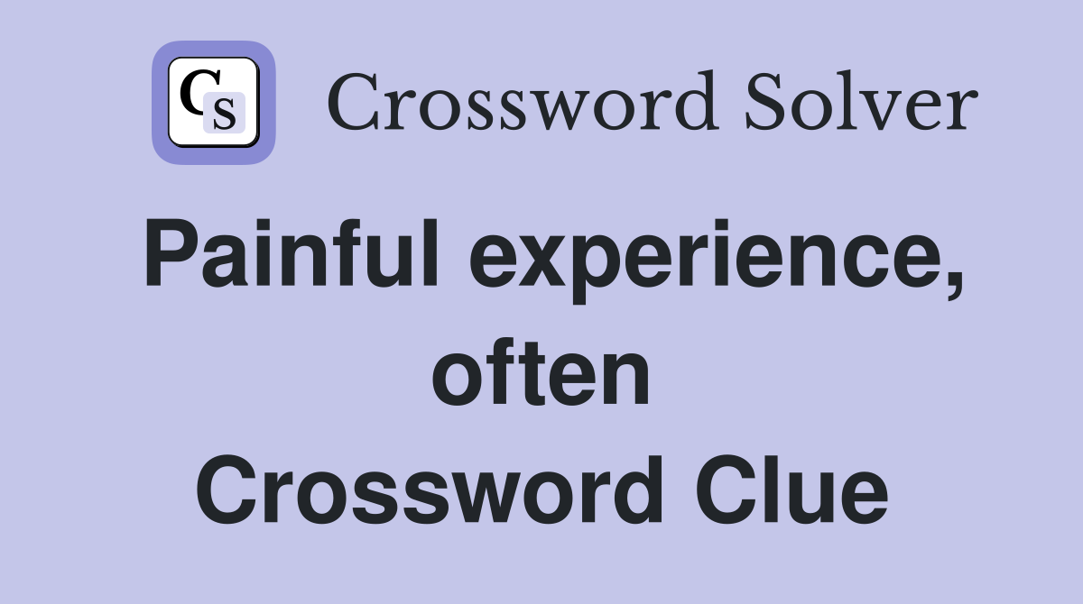 Painful experience, often Crossword Clue
