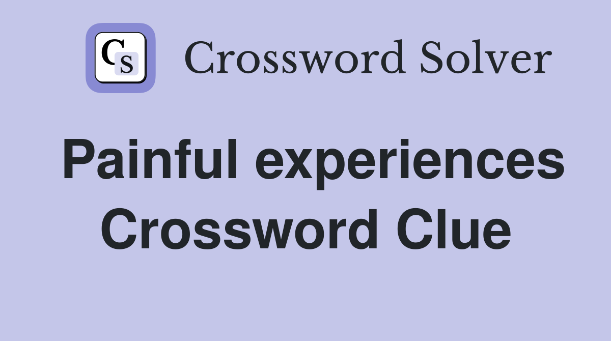 Painful experiences Crossword Clue