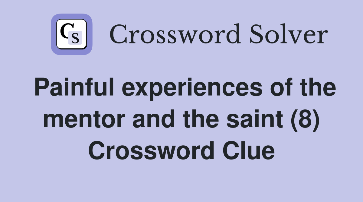 Painful experiences of the mentor and the saint (8) Crossword Clue