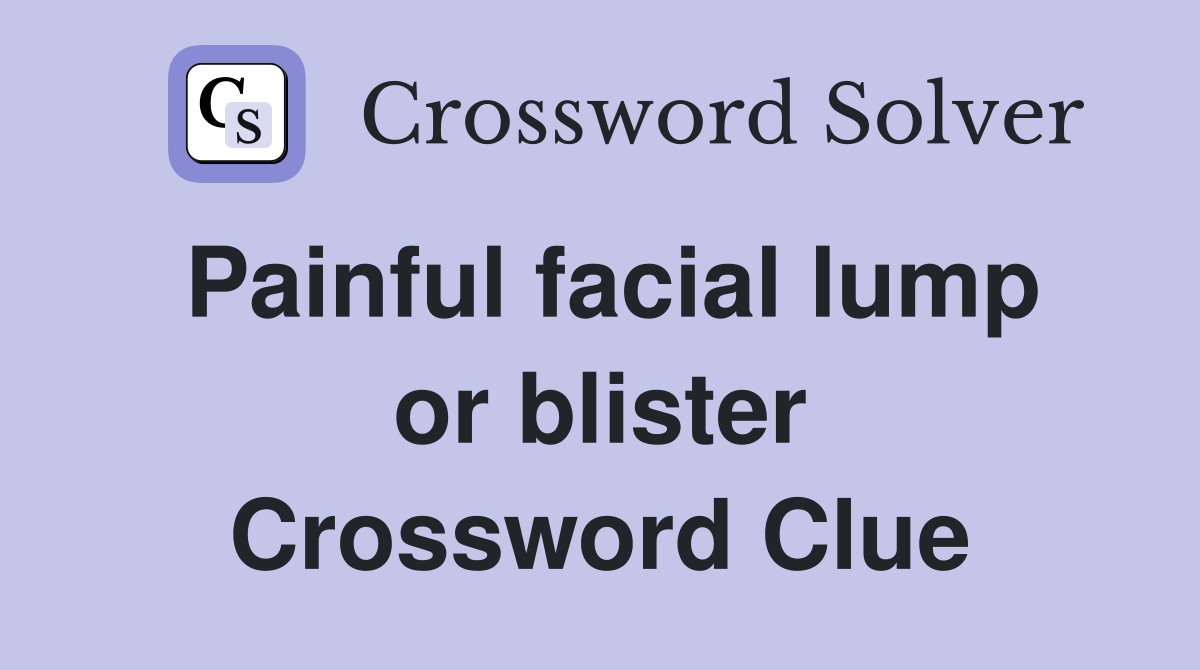 Painful facial lump or blister Crossword Clue