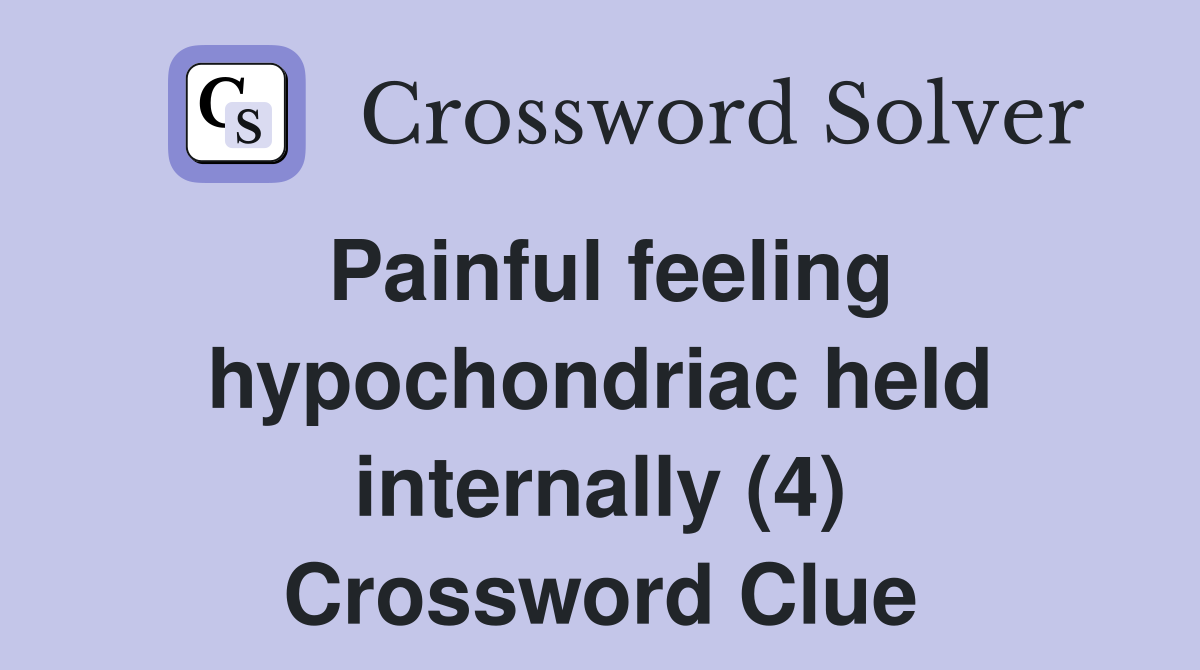 Painful feeling hypochondriac held internally (4) Crossword Clue