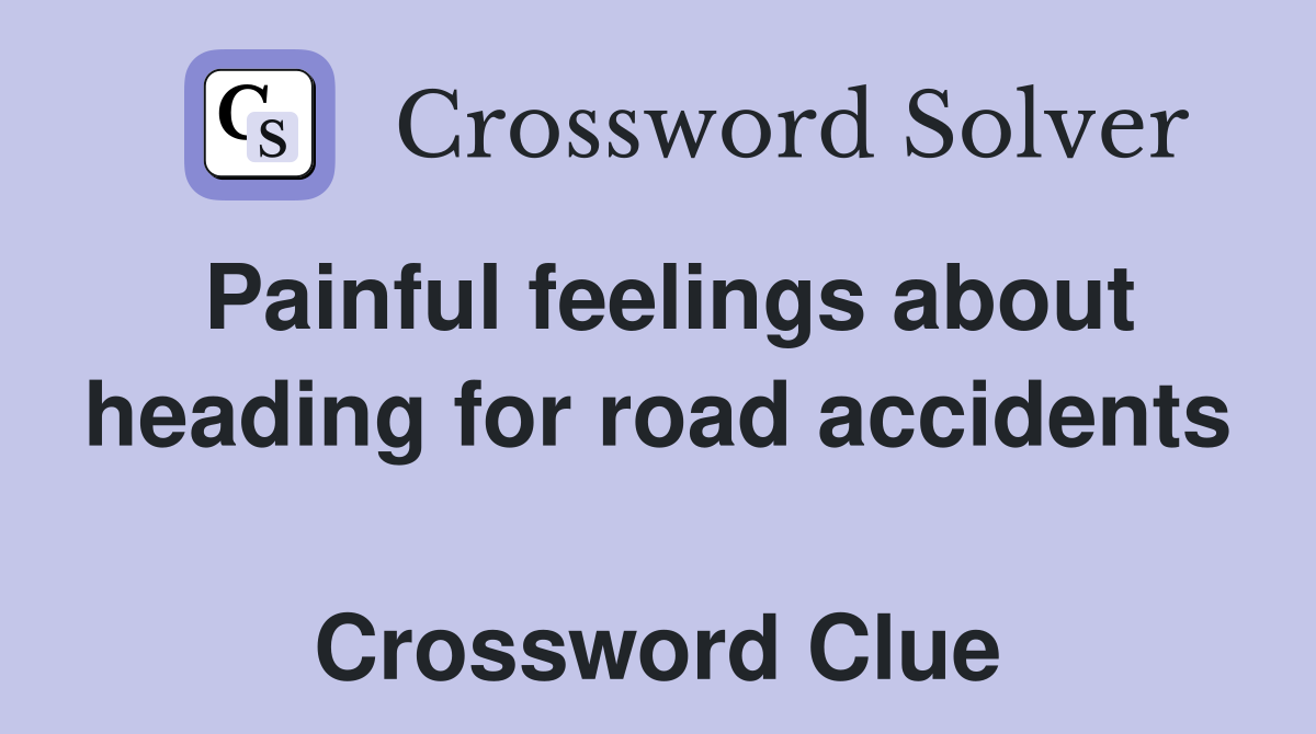 Painful feelings about heading for road accidents  Crossword Clue