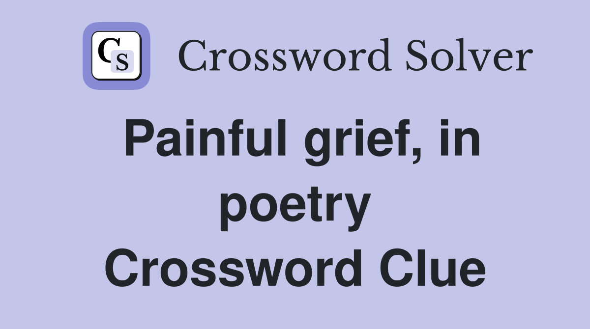 Painful grief, in poetry Crossword Clue