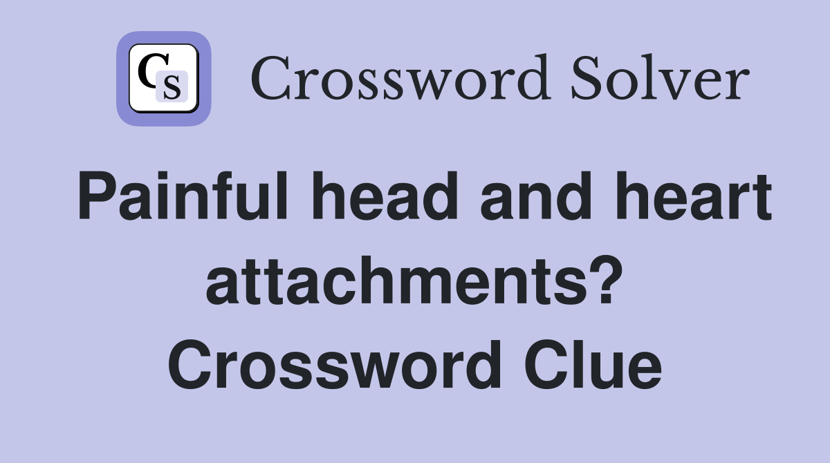 Painful head and heart attachments? Crossword Clue