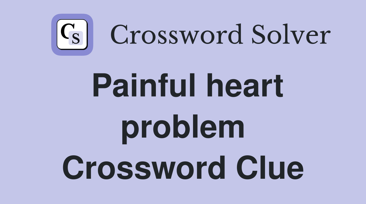 Painful heart problem Crossword Clue