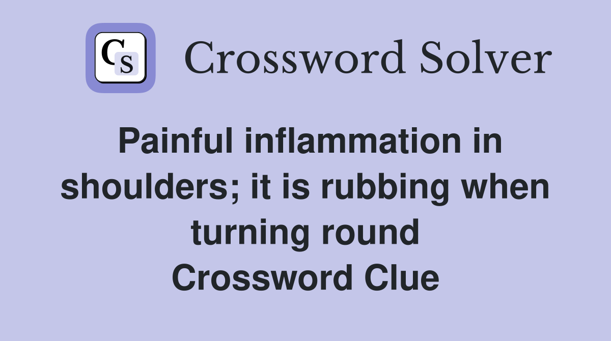 Painful inflammation in shoulders; it is rubbing when turning round Crossword Clue
