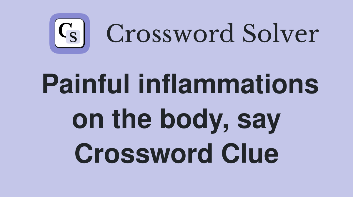 Painful inflammations on the body, say Crossword Clue