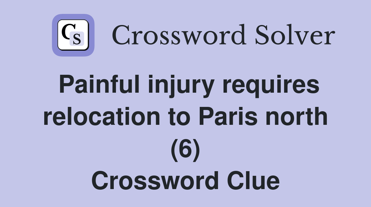 Painful injury requires relocation to Paris north (6) Crossword Clue