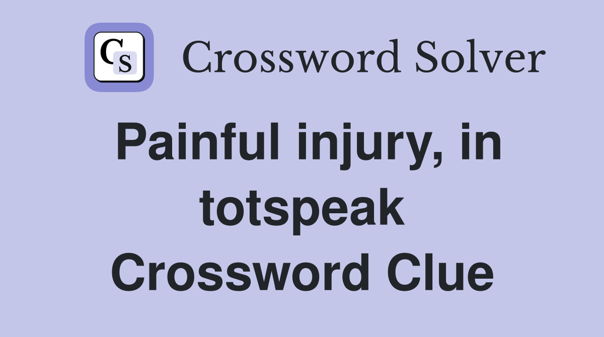 Painful injury, in totspeak Crossword Clue