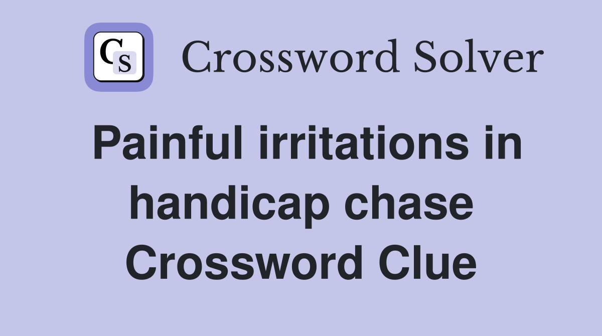 Painful irritations in handicap chase Crossword Clue