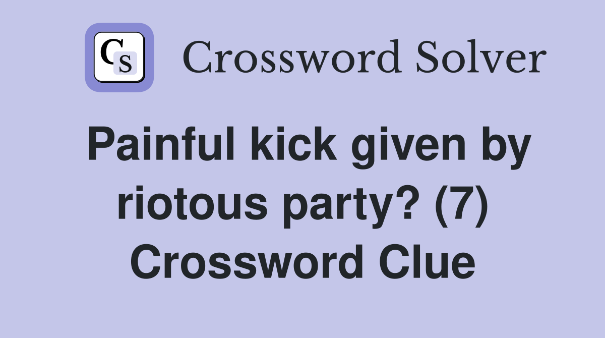 Painful kick given by riotous party? (7) Crossword Clue