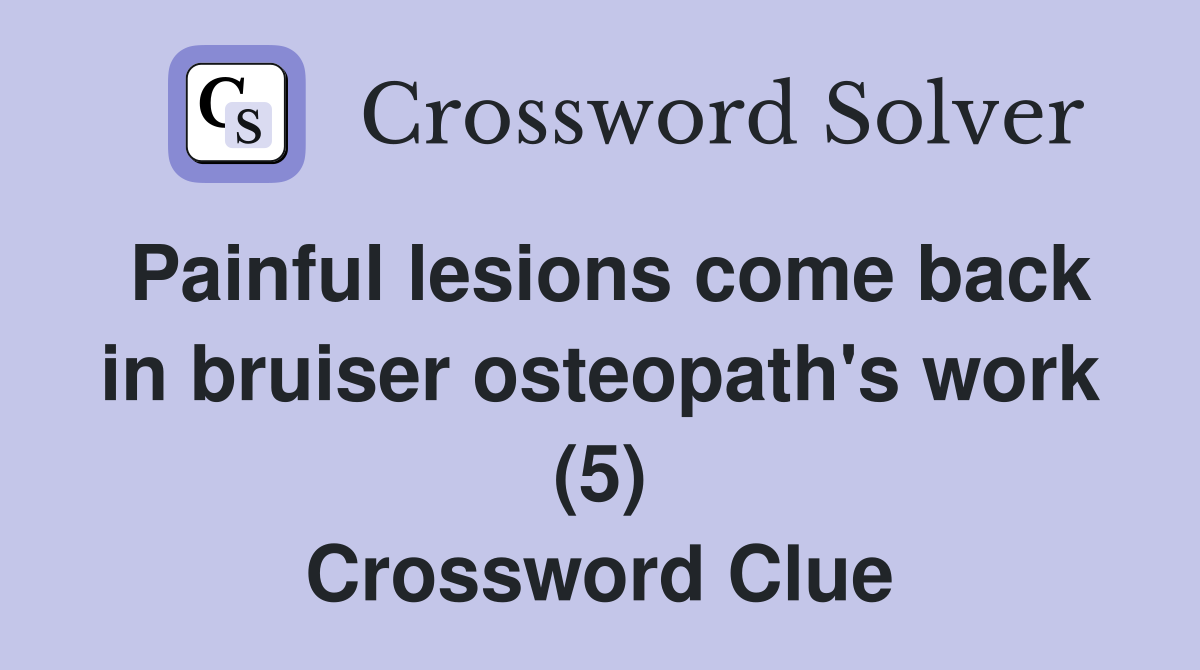 Painful lesions come back in bruiser osteopath's work (5) Crossword Clue
