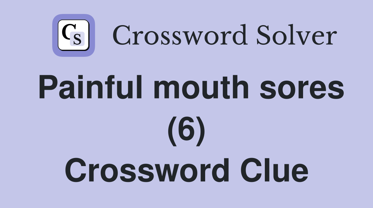 Painful mouth sores (6) Crossword Clue