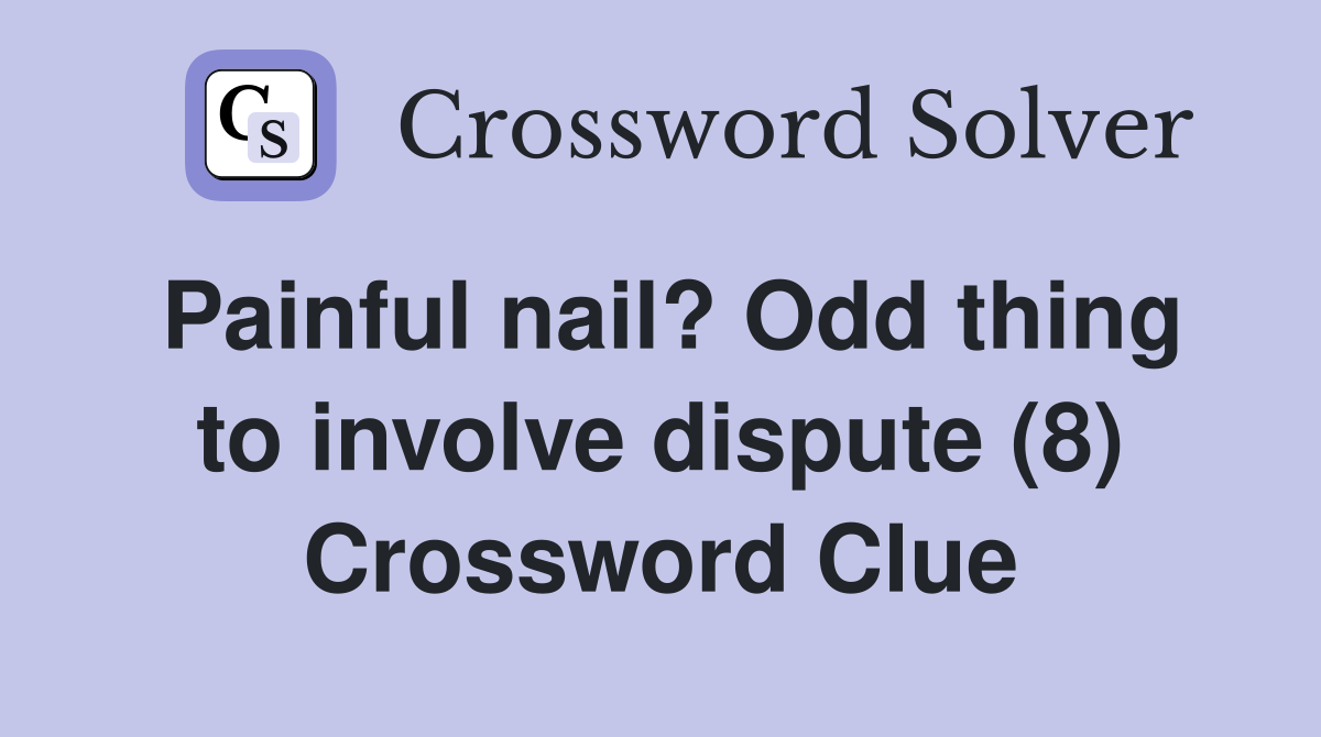 Painful nail? Odd thing to involve dispute (8) Crossword Clue