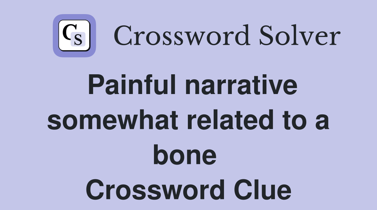 Painful narrative somewhat related to a bone  Crossword Clue