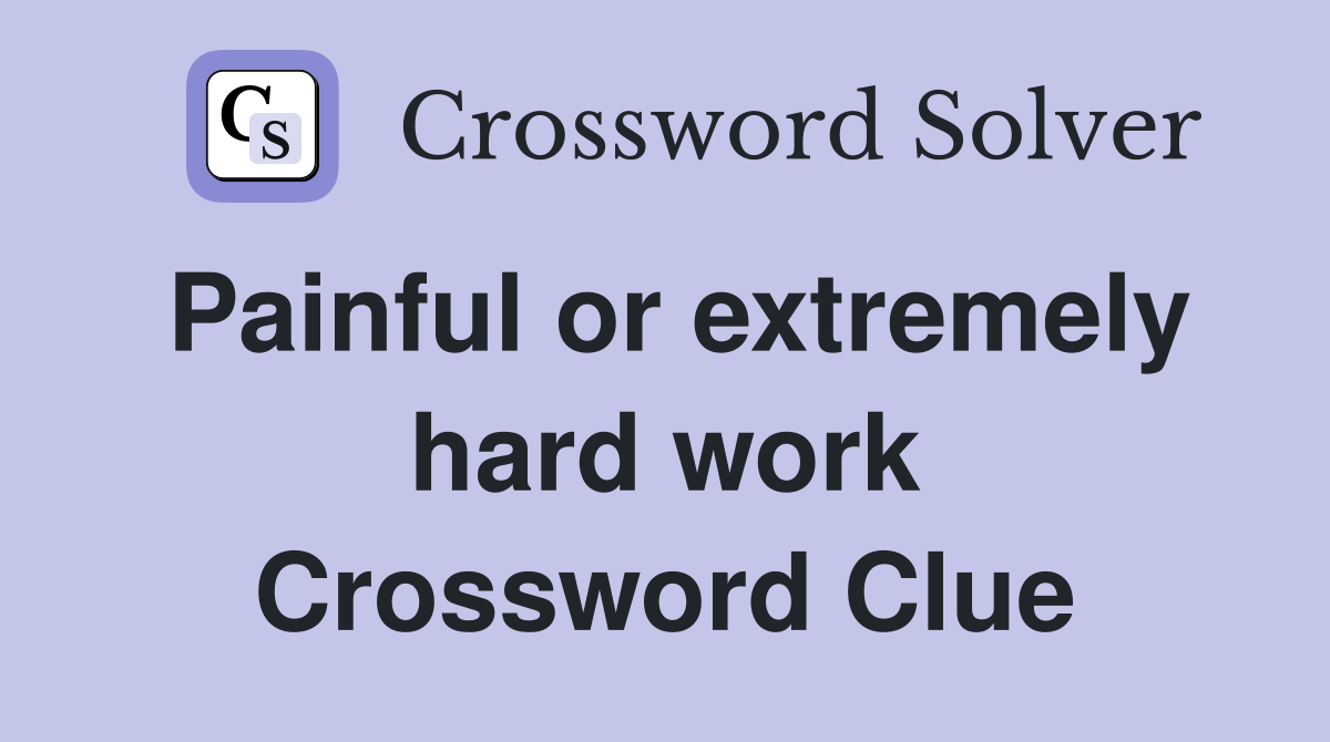 Painful or extremely hard work Crossword Clue