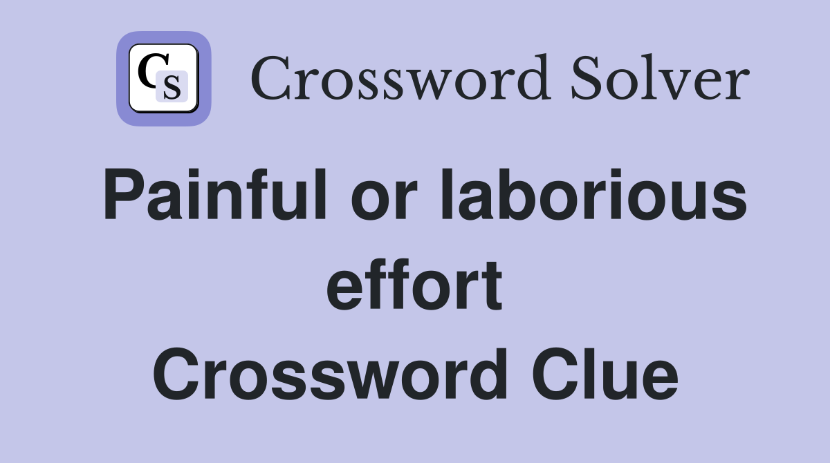 Painful or laborious effort Crossword Clue