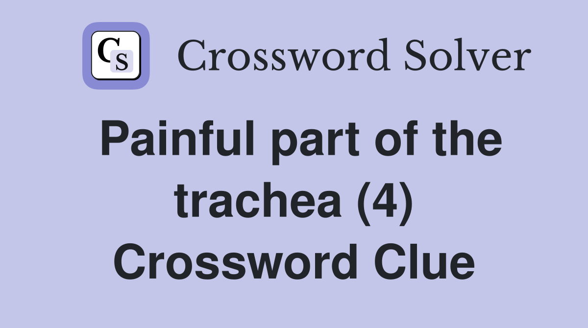 Painful part of the trachea (4) Crossword Clue