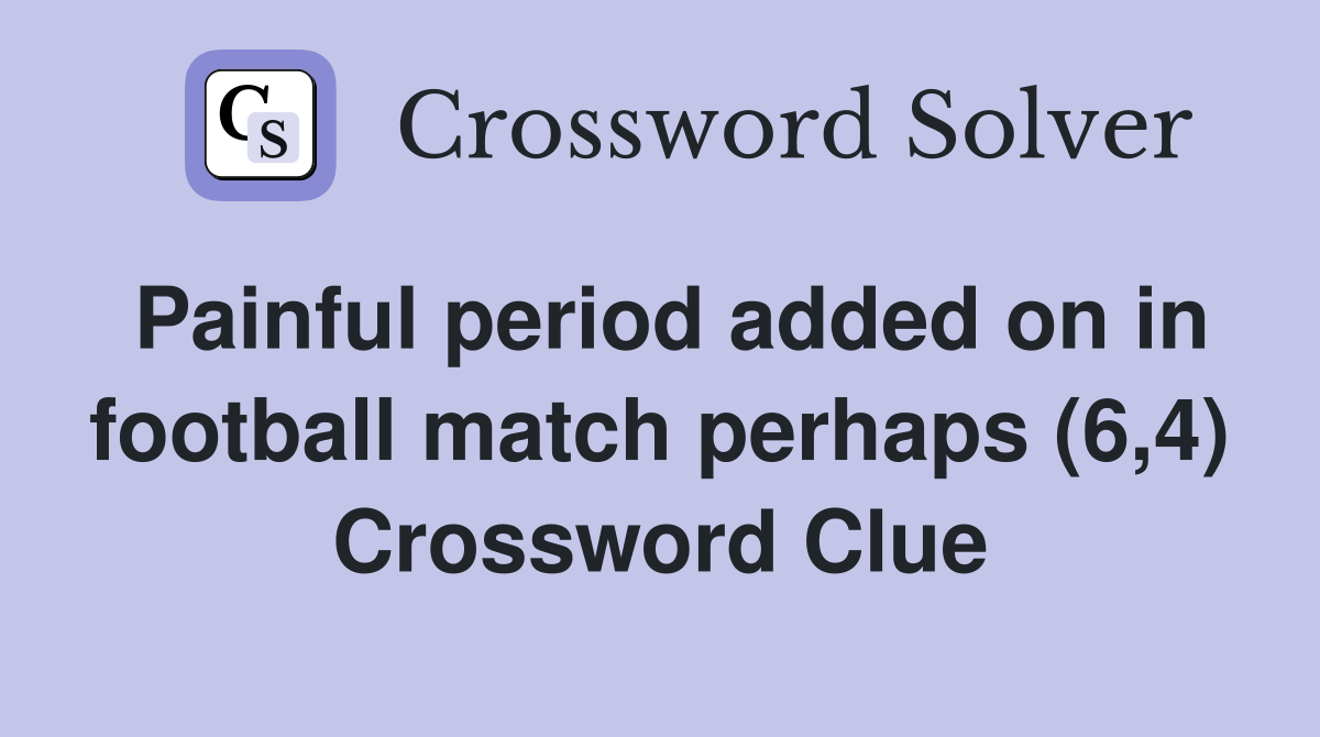 Painful period added on in football match perhaps (6,4) Crossword Clue