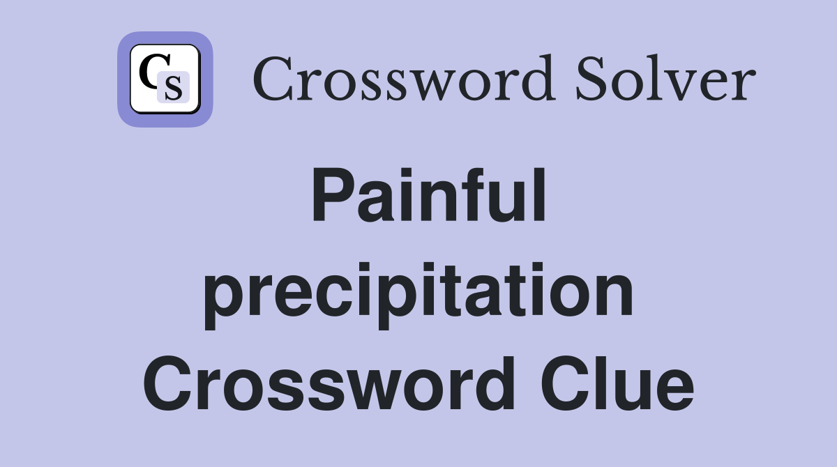 Painful precipitation Crossword Clue