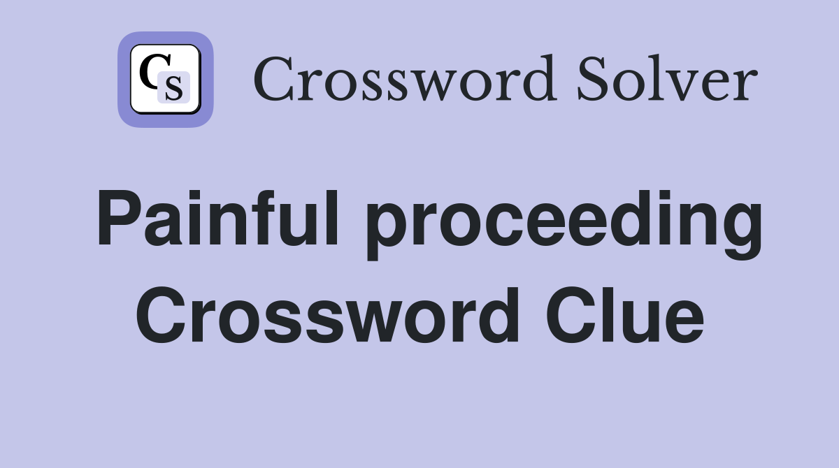 Painful proceeding Crossword Clue