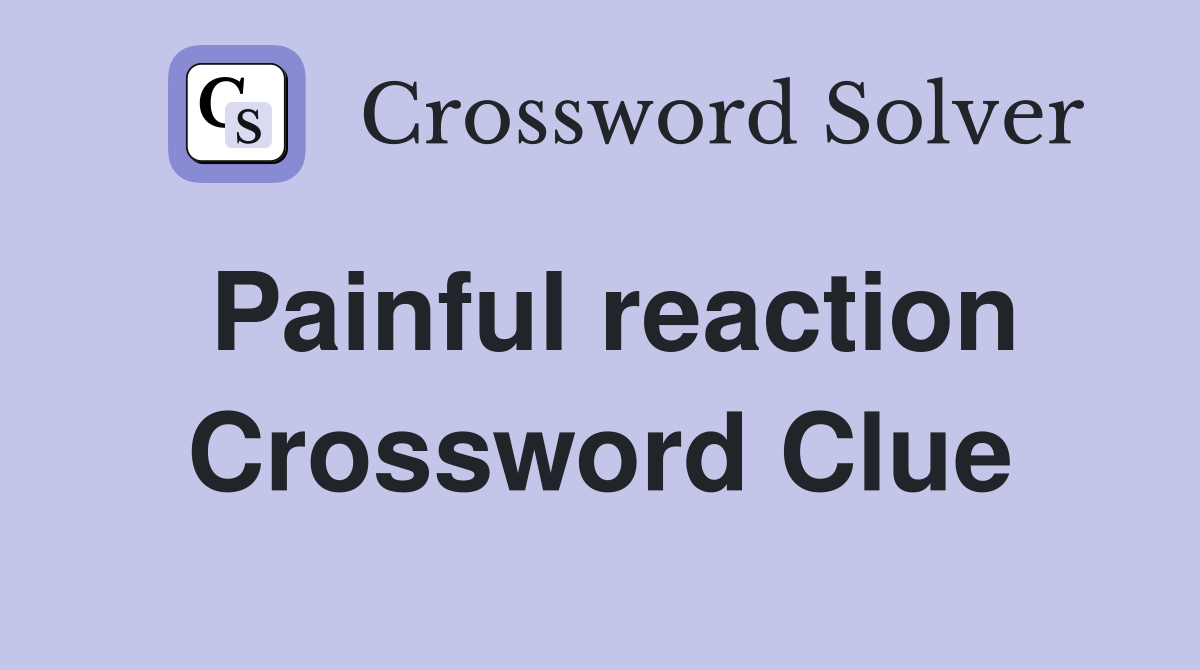 Painful reaction Crossword Clue