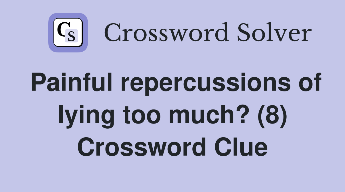 Painful repercussions of lying too much? (8) Crossword Clue