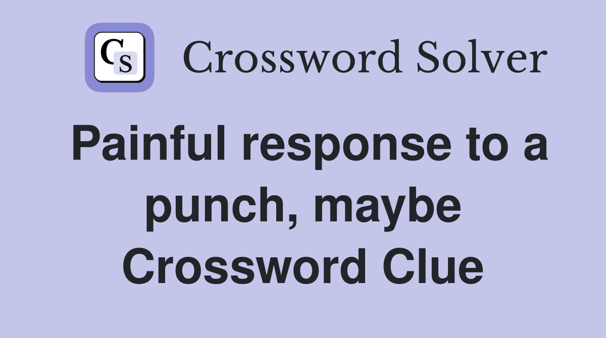 Painful response to a punch, maybe Crossword Clue
