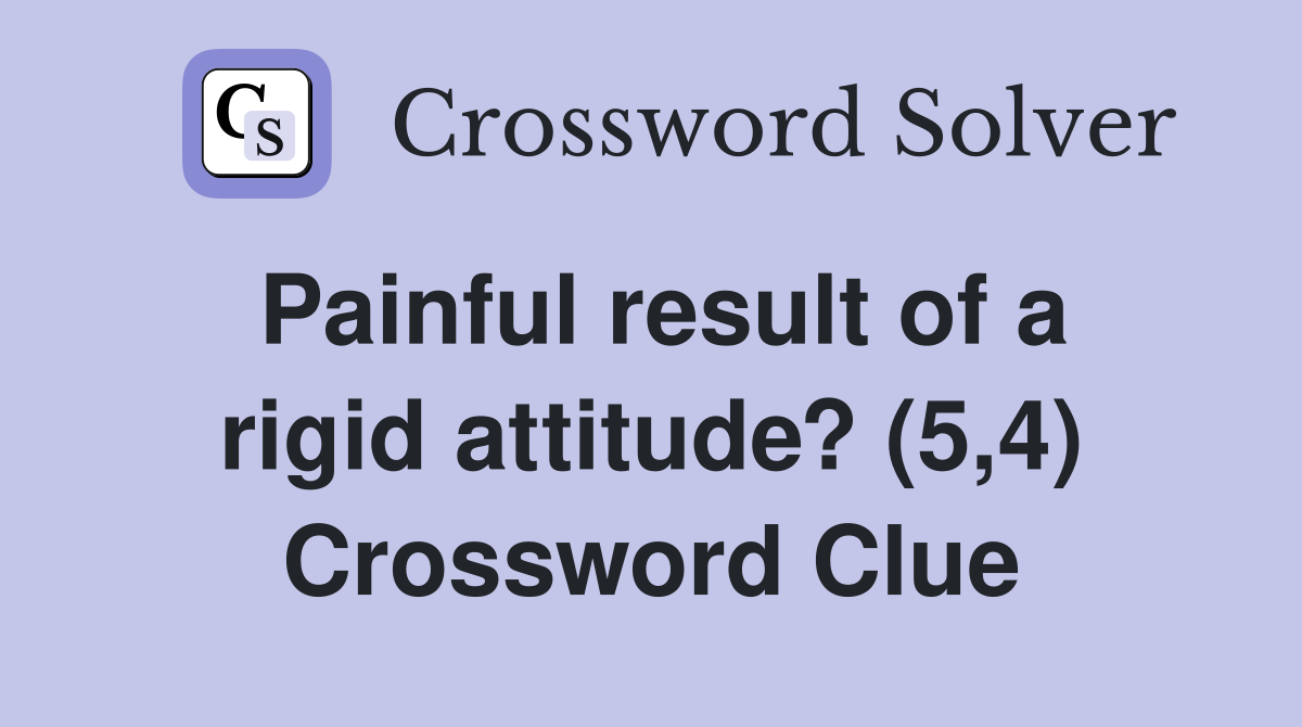 Painful result of a rigid attitude? (5,4) Crossword Clue