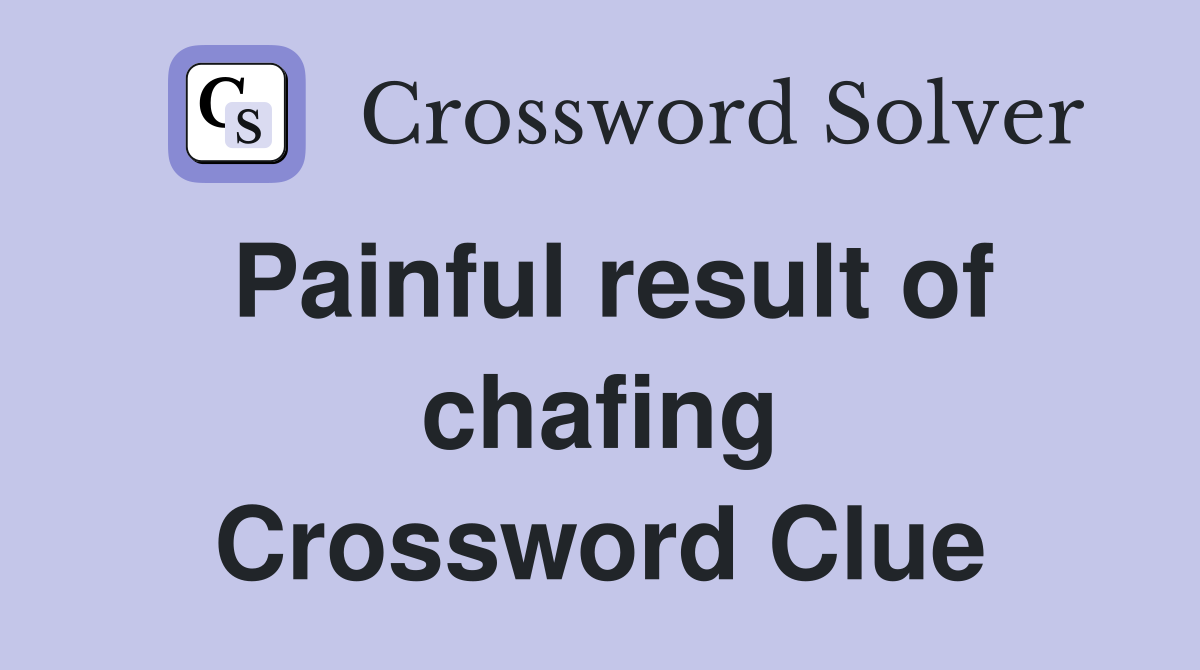 Painful result of chafing Crossword Clue