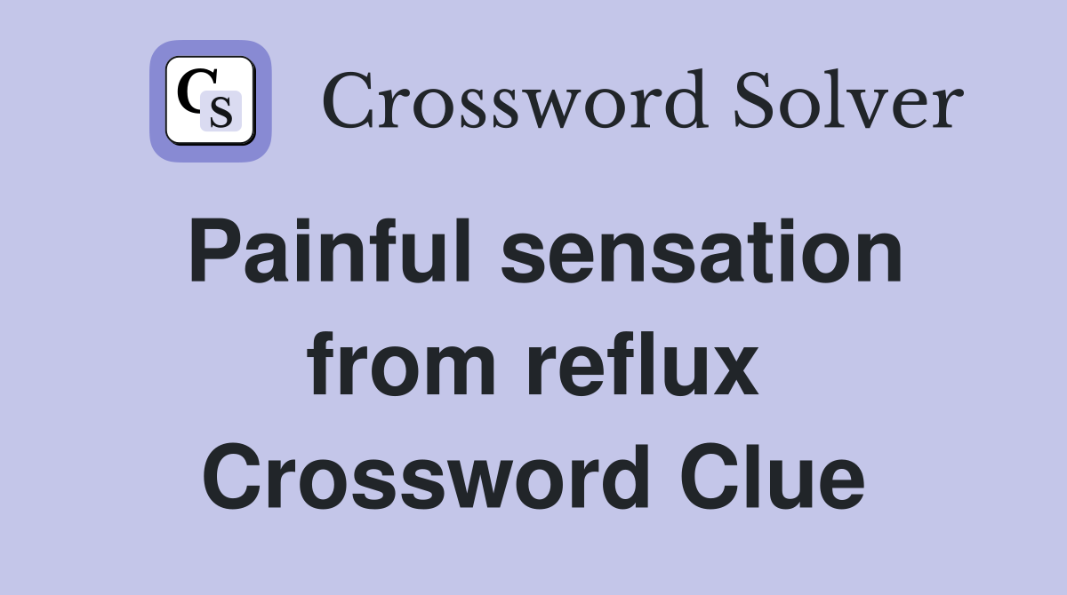 Painful sensation from reflux Crossword Clue