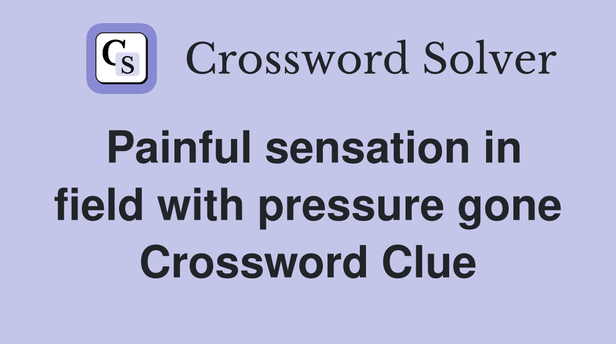 Painful sensation in field with pressure gone Crossword Clue