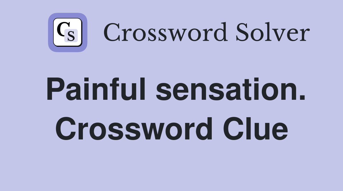 Painful sensation. Crossword Clue